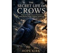 The Secret Life of Crows: What the World’s Cleverest Birds Know About Memory, Death, Language, and Revenge