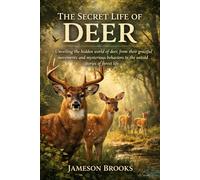 THE SECRET LIFE OF DEER: Unveiling the hidden world of deer, from their graceful movements and mysterious behaviors to the untold stories of forest life.
