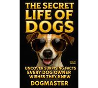 The Secret Life of Dogs: Uncover Surprising Facts Every Dog Owner Wishes They Knew (Your dog in a nutshell)