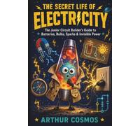 The Secret Life of Electricity: The Junior Engineer’s Guide to Circuits, Sparks, Batteries & 30 Shocking Experiments That Actually Work (Cosmos Kids Field Guide Series)