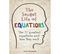 The Secret Life of Equations: The 50 Greatest Equations and How They Work