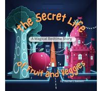 The Secret Life of Fruit and Veggies: A Magical Bedtime Story