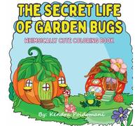 The Secret Life of Garden Bugs: Whimsically Cute Coloring Book