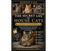 THE SECRET LIFE OF HOUSE CATS: The Secret Life of House Cats: Unlocking the Hidden Psychology, Silent Language, and Instinctive World Behind Your Cat’s Strange Behaviors.