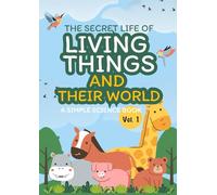 The Secret Life of Living Things and Their World; A Simple Science Book Vol.1