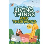 The Secret Life of Living Things and Their World; A Simple Science Book Vol.2 (A Simple Science eBook)
