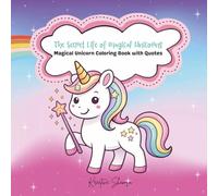 The Secret Life of Magical Unicorns: A Cute Unicorn Coloring Book Filled with Magic, Dreams & Quotes
