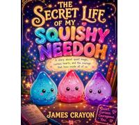 THE SECRET LIFE OF MY SQUISHY NEEDOH: A story about quiet magic, curious hearts, and the courage that lives inside all of us