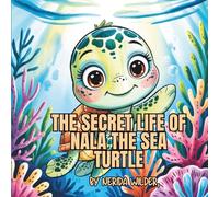 The Secret Life of Nala: A Cute Sea Turtle Adventure Book for Kids Ages 3-7 | Ocean Animals, Bedtime Story & Early Readers (The Nala The Sea Turtle Adventure Series)