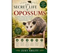 The Secret Life of Opossums: A Complete Guide to Opossum Behavior, Habitat, Survival Skills, Diet, Life Cycle, and Their Remarkable Role in North American Ecosystems