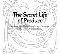 The Secret Life of Produce: A Cheeky Pun-Filled Coloring Book for Grownups Who Love Their Veggies Saucy
