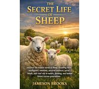 THE SECRET LIFE OF SHEEP: Discover the hidden world of sheep, revealing their intelligence, emotions, survival instincts, social bonds, and vital role ... and human history across generations.