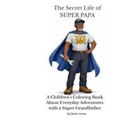 THE SECRET LIFE OF SUPER PAPA: A Children's Coloring Book About Everyday Adventures with a Super Grandfather