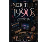 The Secret Life of the 1990s: Lost Shops, Strange Trends, Forgotten Fears, Schoolyard Myths, Urban Legends, and the Decade That Still Haunts Us