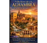 THE SECRET LIFE OF THE ALHAMBRA The Ancient City That Mastered Water