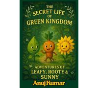 The Secret Life of the Green Kingdom: Adventures of Leafy, Rooty & Sunny - A Fun Journey Through How Plants Live, Breathe & Grow