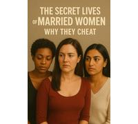 THE SECRET LIFE OF THE MARRIED WOMAN: Why They Cheat