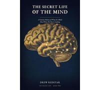 The Secret Life of the Mind: A Curious History of Why We Forget, Fear, Fall in Love, Talk to Ourselves, and Everything Else the Mind Does When No One Is Looking