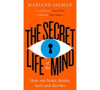The Secret Life of the Mind: How Our Brain Thinks, Feels and Decides