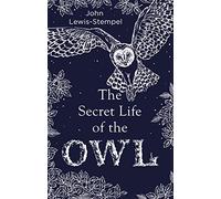 The Secret Life of the Owl: a beautifully illustrated and lyrical celebration of this mythical creature from bestselling and prize-winning author John Lewis-Stempel