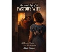 The Secret Life of the Pastor’s Wife: A Memoir of Faith, Lies, and Redemption