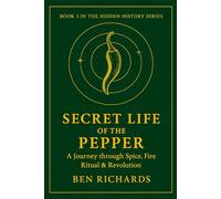 THE SECRET LIFE OF THE PEPPER: A Journey Through Spice, Fire, Ritual & Revolution (The Hidden History Series)