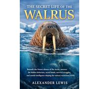 THE SECRET LIFE OF THE WALRUS: Beneath the frozen silence of the Arctic, uncover the hidden behaviors, social bonds, survival struggles, and untold ... the walrus’s mysterious underwater world.