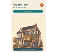 The Secret Life of Your House: Peek Behind the Walls and Discover How Everything Works!