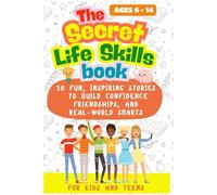 The Secret Life Skills Book for Kids and Teens Ages 6 - 14: 50 Fun Life Lesson Stories to Grow Confidence, Build Friendships, Emotional Intelligence and Real-World Smarts