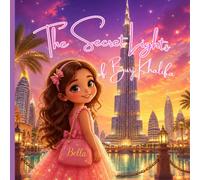 The Secret Lights of Burj Khalifa: A Magical Children's Adventure About Dreams, Dubai, and the World's Tallest Tower