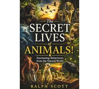 The Secret Lives of Animals: Fascinating Behaviours from the Natural World