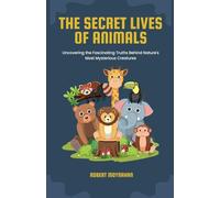 The Secret Lives of Animals: Uncovering the Fascinating Truths Behind Nature’s Most Mysterious Creatures