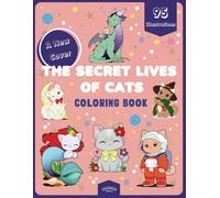 The Secret Lives of Cats: A Cat Lover’s Coloring Book: A Cat Coloring Book for All Ages