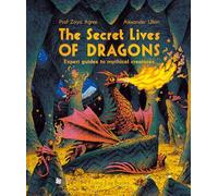 The Secret Lives of Dragons: Expert Guides to Mythical Creatures