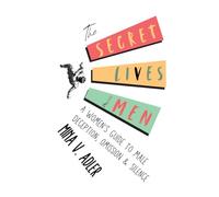 The Secret Lives of Men: A Women’s Guide to Male Deception, Omission and Silence