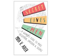The Secret Lives of Men: A Women's Guide to Male Deception, Omission & Silence