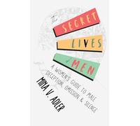 The Secret Lives of Men: A Women's Guide to Male Deception, Omission & Silence
