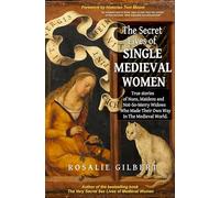 The Secret Lives of Single Medieval Women: True Stories of Nuns, Maidens and Not-So-Merry Widows Who Made Their Own Way in the Medieval World