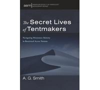 The Secret Lives of Tentmakers: Navigating Missionary Identity in Restricted Access Nations (American Society of Missiology Monograph Series)