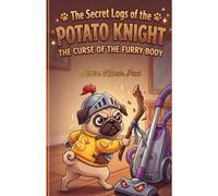 The Secret Logs of the POTATO KNIGHT: The Curse of the Furry Body: A Hilarious Chapter Book for Kids About Brave Dogs, Epic Quests, and Vacuum Dragons