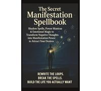 The Secret Manifestation Spellbook Shadow Spells, Power Mantras & Emotional Magic to Transform Negative Thoughts into Manifestation Power to Attract Your Desires Rewrite the Loops.