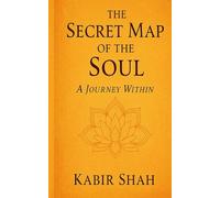 The Secret Map of the Soul - A Journey Within: Discovering Inner Peace, Consciousness, and the Hidden Universe Inside You