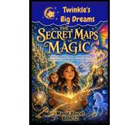 The Secret Maps of Magic: Seven Adventures of Hidden Worlds, Brave Hearts, and Wonders Waiting to Be Found (Twinkle's Big Dreams)