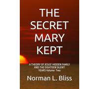 THE SECRET MARY KEPT: A THEORY OF JESUS’ HIDDEN FAMILY AND THE EIGHTEEN SILENT YEARS VOLUME TWO
