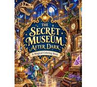 THE SECRET MUSEUM AFTER DARK A Magical Coloring Book (Secret Museums & Magical Exhibitions)
