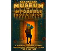 The Secret Museum of Impossible Inventions: A Journey of Adventure, Curiosity, Friendship, and Unstoppable Invention