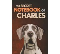 The Secret Notebook of Charles: Dog-Themed 6x9 Ruled Journal (100 Lined Pages): A Fun Dog Lover’s Personalized Notebook with Dog-Themed Interior Pages ... Classmates, and Fathers Named Charles