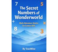The Secret Numbers of Wonderworld: Math Adventure Stories for Curious Kids