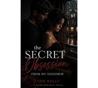 The Secret Obsession From My Neighbor: A Dark Romance of Secrets, Jealousy, Crime, and Dangerous Desire