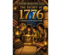The Secret of 1776: The Story of the Declaration of Independence - A Revolutionary War Adventure for Kids 7+ with Hidden Codes, Secret Messages & American History Mysteries (History Detectives Club)